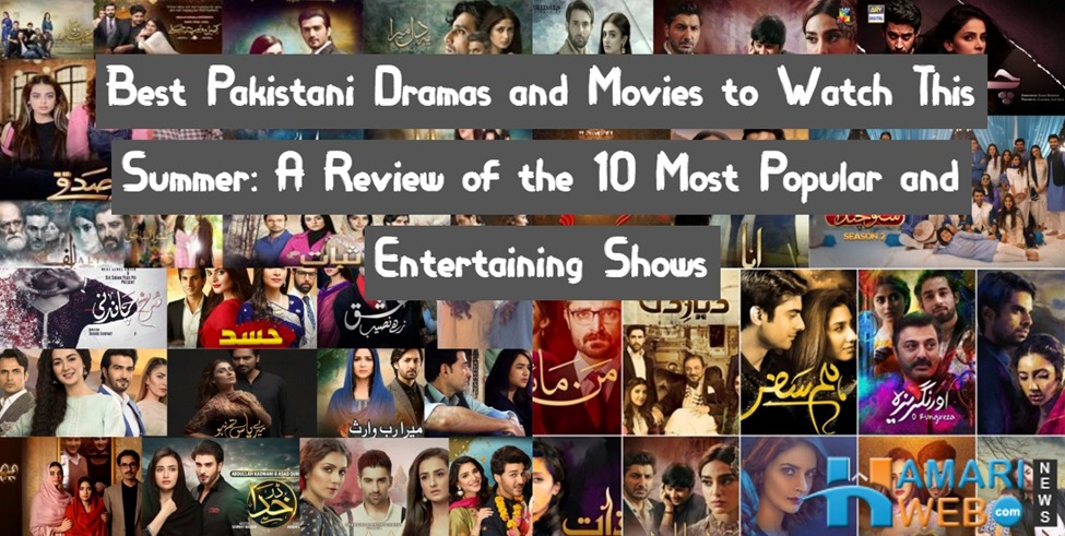 Best Pakistani Dramas and Movies to Watch This Summer: A Review of the 10 Most Popular Shows of Pakistan