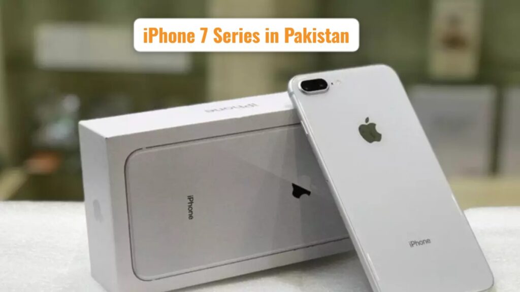 Affordable iPhones: A Closer Look at the iPhone 7 Series in Pakistan