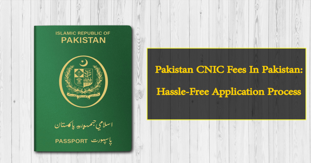 Pakistan CNIC Fees In Pakistan: Hassle-Free Application Process