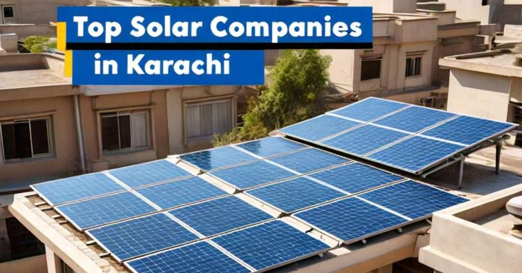 Check These Top 10 Solar Companies in Karachi 2024: Say Goodbye to High Electricity Bills!