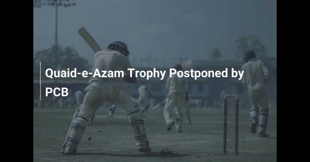 Quaid-e-Azam Trophy 2024 Delayed Again: When Will the New Schedule Be Announced?