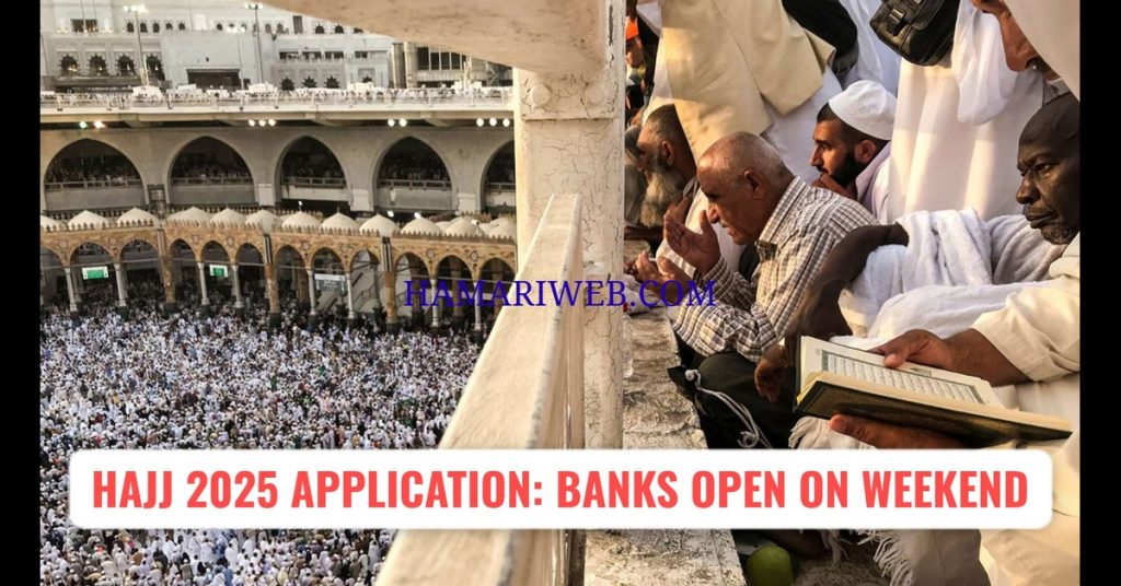 Which Banks Are Open on Weekend for Hajj 2025 Applications in Pakistan?