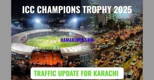 Champions Trophy 2025 Karachi Matches: Traffic and Road Closure Updates!