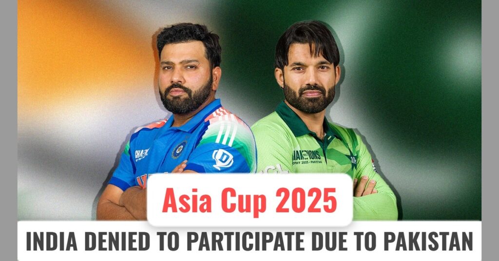 Asia Cup 2025: India Refuses Participation Over Pakistan’s Involvement