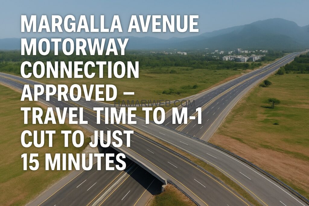 Margalla Avenue Motorway Connection Approved – Travel Time to M-1 Cut to Just 15 Minutes!