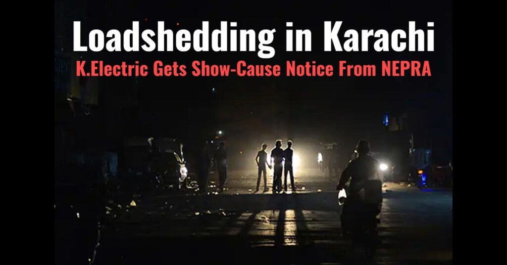 NEPRA Show Cause Notice: K-Electric Faces Rs. 200M Penalty Warning Over Karachi Load-Shedding