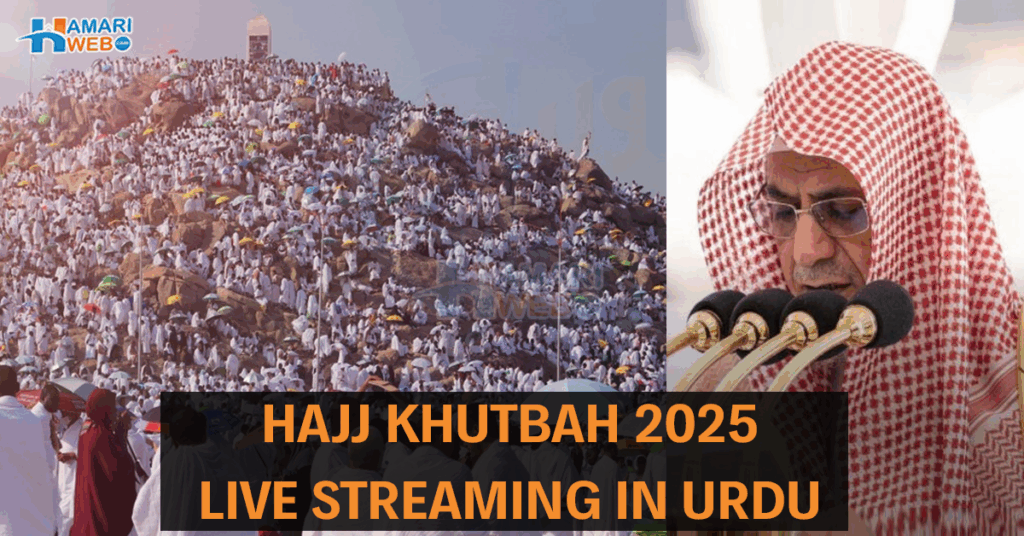 Hajj Khutbah 2025 Live Streaming in Urdu: Khateeb, Timing, and Where to Watch in Pakistan