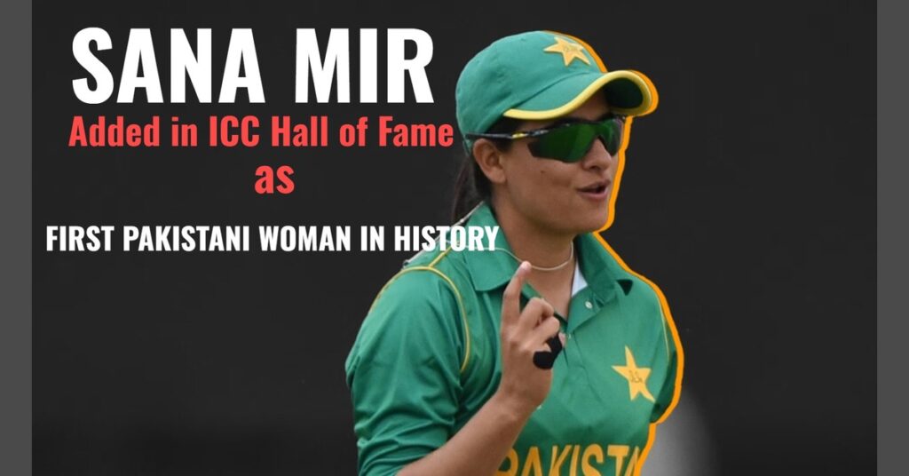 Sana Mir ICC Hall of Fame Induction 2025: Career Highlights, Biography, and Life After Cricket