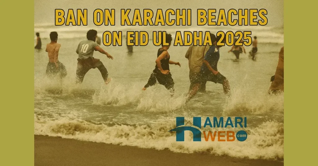 Eid ul Adha 2025: Section 144 Imposed on Karachi Beaches for 9 Days Due to Safety Concerns