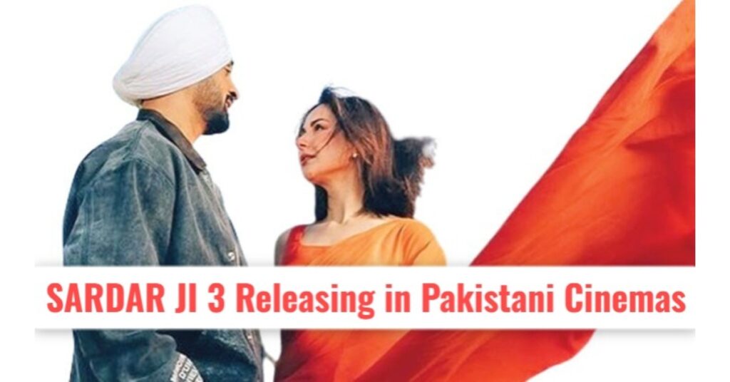 Sardar Ji 3 Release in Pakistan Confirmed After India Ban — Screening Begins in Local Cinemas Today