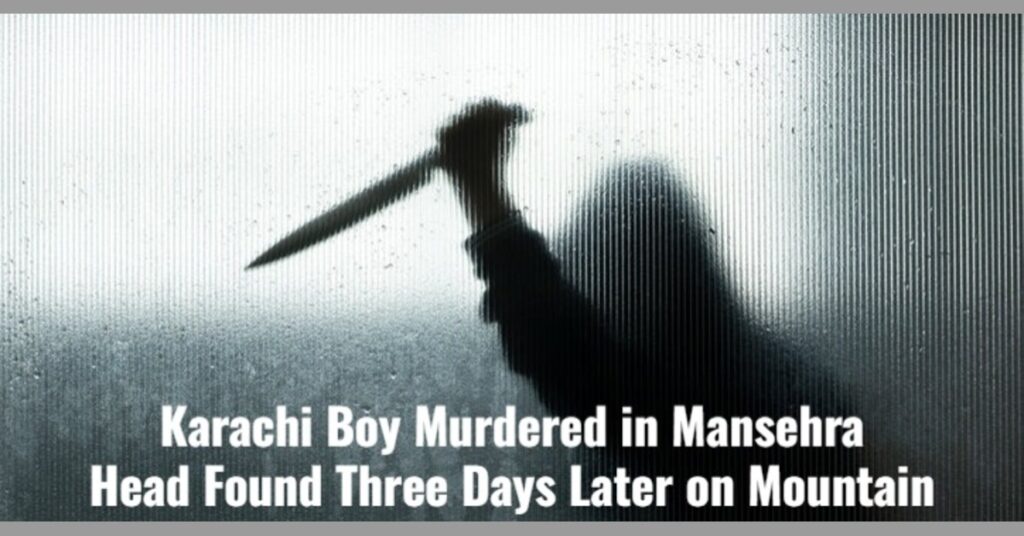 Trigger Warning: Karachi Boy Killed in Mansehra, Head Found Three Days Later on Mountain