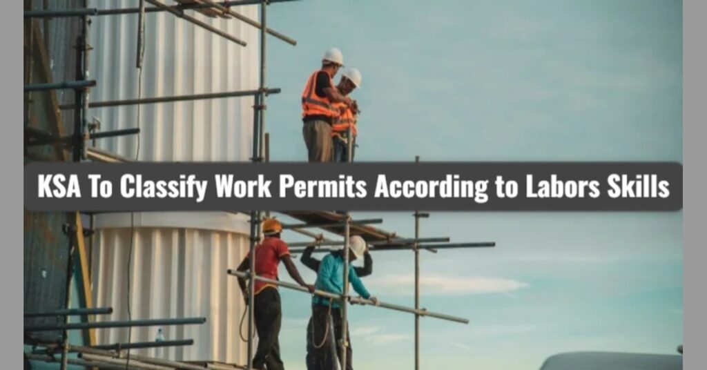 Saudi Arabia Skill-Based Work Permit: KSA to Classify Permits by Worker Skills