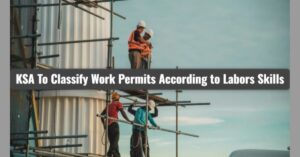 Saudi Arabia Skill-Based Work Permit: KSA to Classify Permits by Worker Skills