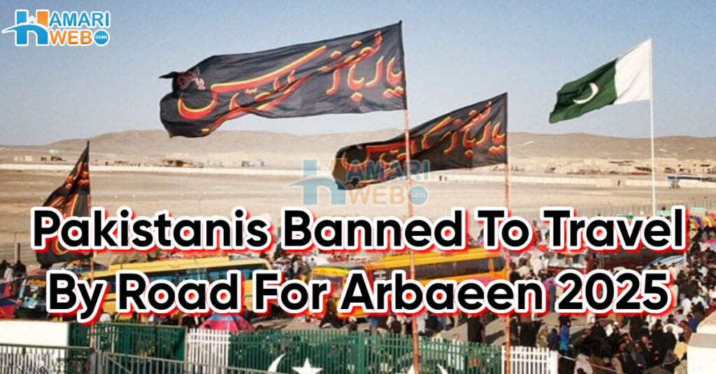 Arbaeen 2025: Road Travel Banned for Pakistani Pilgrims to Iran and Iraq