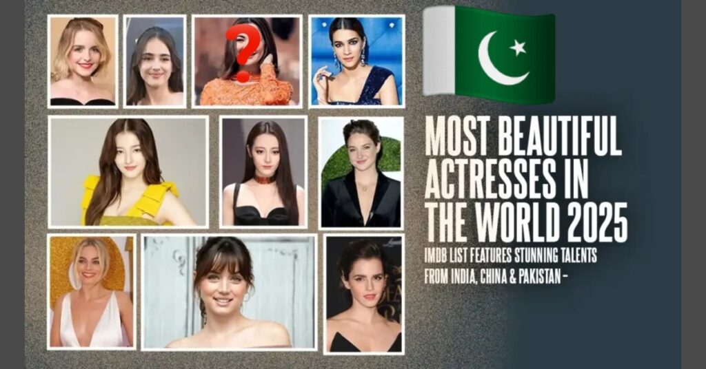 IMDb Updates Top 10 Most Beautiful Actresses in the World 2025–2026 with This Pakistani Star in the Top 6