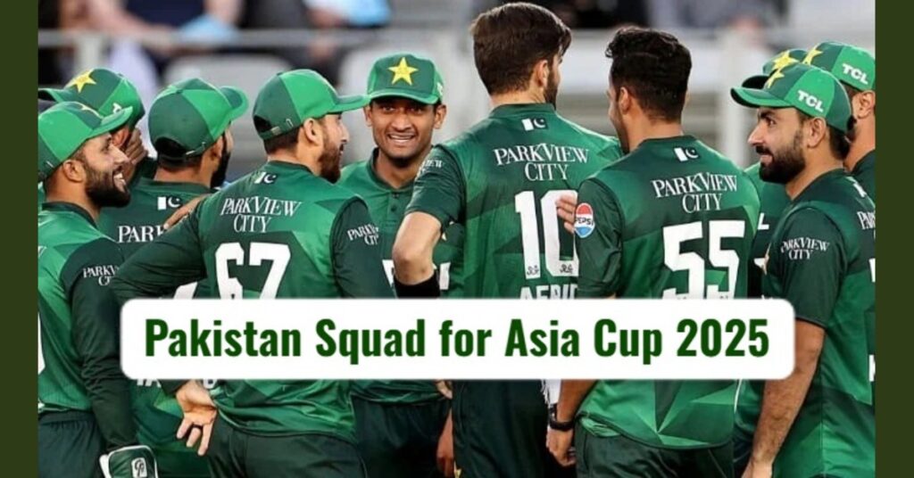 Pakistan Squad for Asia Cup 2025: Big Changes in Pakistan Cricket Team Asia Cup Squad (PCB Confirms)