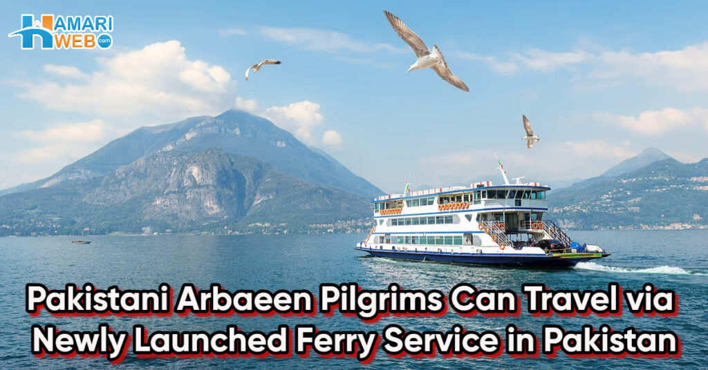 Karachi & Gwadar Ferry Routes Open for Iran, Iraq & Gulf Travel — Key Arbaeen 2025 Updates for Pakistani Pilgrims