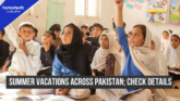 School Summer Vacations Announced in Pakistan 2026 Amid Severe Heatwave
